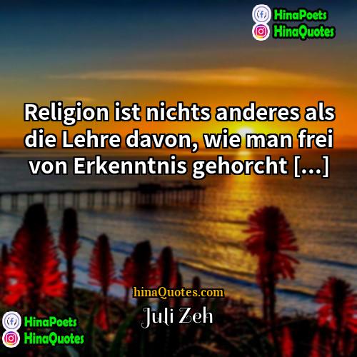 Juli Zeh Quotes | Religion ist nichts anderes als die Lehre